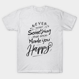 Never regret something that once made you happy, Radiate Positivity T-Shirt